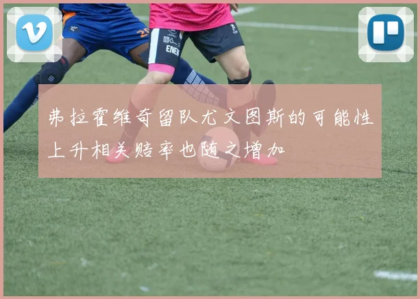 弗拉霍维奇留队尤文图斯的可能性上升相关赔率也随之增加