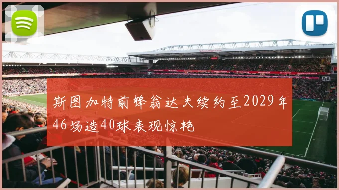 斯图加特前锋翁达夫续约至2029年46场造40球表现惊艳