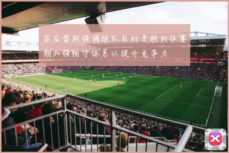苏亚雷斯强调球队目标是胜利休赛期加强防守体系以提升竞争力